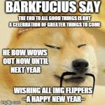 ...until next year | BARKFUCIUS SAY THE END TO ALL GOOD THINGS IS BUT A CELEBRATION OF GREATER THINGS TO COME HE BOW WOWS OUT NOW UNTIL NEXT YEAR WISHING ALL IMG | image tagged in asian doge,memes,barkfucious,barkfucius,happy new year | made w/ Imgflip meme maker