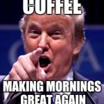 Trump Trademark | COFFEE MAKING MORNINGS GREAT AGAIN | image tagged in trump trademark | made w/ Imgflip meme maker