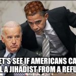 Obama coaches Biden | LET'S SEE IF AMERICANS CAN TELL A JIHADIST FROM A REFUGEE | image tagged in obama coaches biden,scumbag | made w/ Imgflip meme maker