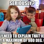 Kindle Fire Kid | SERIOUSLY? I REALLY NEED TO EXPLAIN THAT JET-FUEL BURNS AT A MAXIMUM OF 980 DEG. CELSIUS? | image tagged in kindle fire kid | made w/ Imgflip meme maker