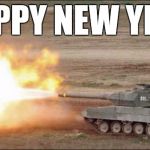 Happy new year Leopard 2 Tank | HAPPY NEW YEAR | image tagged in leopard 2 tank fire firing,leopard 2,tank,happy new year,memes,meme | made w/ Imgflip meme maker
