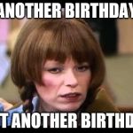Mary Hartman     | ANOTHER BIRTHDAY NOT ANOTHER BIRTHDAY | image tagged in mary hartman,meme,birthday,not,another | made w/ Imgflip meme maker