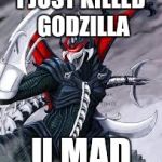 Gigan Troll | I JUST KILLED GODZILLA U MAD | image tagged in gigan troll | made w/ Imgflip meme maker