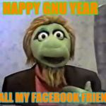 Happy new year  | HAPPY GNU YEAR TO ALL MY FACEBOOK FRIENDS | image tagged in gary gnu | made w/ Imgflip meme maker