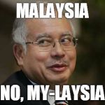Najib Razak | MALAYSIA NO, MY-LAYSIA | image tagged in najib razak | made w/ Imgflip meme maker