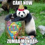 Panda Birthday | CAKE NOW ZUMBA MONDAY | image tagged in panda birthday | made w/ Imgflip meme maker