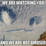 I often wonder if there is life out there and if we're even worth their time. | WE ARE WATCHING YOU AND WE ARE NOT AMUSED | image tagged in alien in the clouds,aliens,clouds,memes,funny,cloud images | made w/ Imgflip meme maker