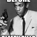 Bill Cosby | BEFORE SLEEPY PILLS | image tagged in bill cosby | made w/ Imgflip meme maker