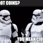 stormtrooper | GOT COINS? YOU MEAN CIONZ? | image tagged in stormtrooper | made w/ Imgflip meme maker