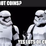 stormtrooper | GOT COINS? YES LOTS OF CIONZ | image tagged in stormtrooper | made w/ Imgflip meme maker