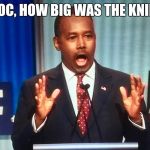 Surprised Ben Carson | DOC, HOW BIG WAS THE KNIFE | image tagged in surprised ben carson | made w/ Imgflip meme maker