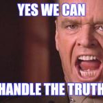Jack Nicholson | YES WE CAN HANDLE THE TRUTH | image tagged in jack nicholson | made w/ Imgflip meme maker