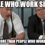 The Bobs | PEOPLE WHO WORK SITTING GET PAID MORE THAN PEOPLE WHO WORK STANDING | image tagged in memes,the bobs | made w/ Imgflip meme maker