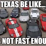 Cars | TEXAS BE LIKE... ITS NOT FAST ENOUGH | image tagged in cars | made w/ Imgflip meme maker
