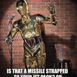 C3PO joke | WHAT DID SARLACC SAY TO BOBA FETT? IS THAT A MISSILE STRAPPED TO YOUR JET PACK? OR YOU'RE JUST HAPPY TO SEE ME? | image tagged in c3po comic,memes | made w/ Imgflip meme maker