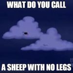 Family Guy Cloud | WHAT DO YOU CALL A SHEEP WITH NO LEGS | image tagged in family guy cloud | made w/ Imgflip meme maker