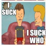 Beavis is straight | KNOCK KNOCK WHO'S THERE I SUCK I SUCK WHO OTHER DUDES DUMBASS I'M NOT GAY! | image tagged in frustrated beavis,memes | made w/ Imgflip meme maker