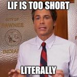 Literally | LIF IS TOO SHORT LITERALLY | image tagged in literally | made w/ Imgflip meme maker