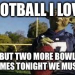 YodaFootball | FOOTBALL I LOVE BUT TWO MORE BOWL GAMES TONIGHT WE MUST? | image tagged in yodafootball | made w/ Imgflip meme maker