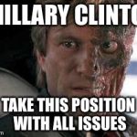 Got a problem with two faces?  | I HILLARY CLINTON TAKE THIS POSITION WITH ALL ISSUES | image tagged in got a problem with two faces | made w/ Imgflip meme maker