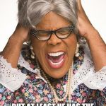 madea | ALL THIS BAD TALK ABOUT HOW BAD BUSH WAS BUT AT LEAST HE HAS THE INTELLIGENCE TO UTTER THE WORDS "ISLAMIC TERRORIST" | image tagged in madea | made w/ Imgflip meme maker