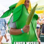 Corn Man | image tagged in corn man | made w/ Imgflip meme maker