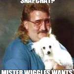 creeper | DO YOU HAVE SNAPCHAT? MISTER WIGGLES WANTS TO SEE SOME PHOTOS | image tagged in creeper | made w/ Imgflip meme maker