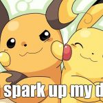 Because, friendship. | You spark up my day ! | image tagged in pokemon | made w/ Imgflip meme maker