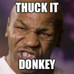 Mike Tyson NYE | THUCK IT DONKEY | image tagged in mike tyson nye | made w/ Imgflip meme maker