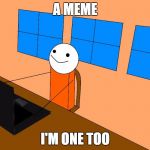 I'm one too | A MEME I'M ONE TOO | image tagged in i'm one too | made w/ Imgflip meme maker