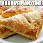Turnovers | TURNOVER, ANYONE? | image tagged in turnovers | made w/ Imgflip meme maker