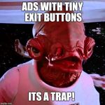 its a trap | ADS WITH TINY EXIT BUTTONS ITS A TRAP! | image tagged in its a trap | made w/ Imgflip meme maker