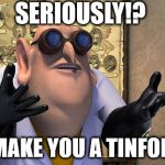 minions | SERIOUSLY!? CAN I MAKE YOU A TINFOIL HAT? | image tagged in minions | made w/ Imgflip meme maker