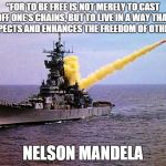freedom | “FOR TO BE FREE IS NOT MERELY TO CAST OFF ONE'S CHAINS, BUT TO LIVE IN A WAY THAT RESPECTS AND ENHANCES THE FREEDOM OF OTHERS.” NELSON MANDE | image tagged in freedom | made w/ Imgflip meme maker