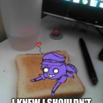 Purple guy likes to eat toast | DAMN IT! I KNEW I SHOULDN'T OF LEFT IT OUT | image tagged in purple guy likes to eat toast | made w/ Imgflip meme maker