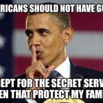 Obama Shhhhh | AMERICANS SHOULD NOT HAVE GUNS EXCEPT FOR THE SECRET SERVICE MEN THAT PROTECT MY FAMILY | image tagged in obama shhhhh | made w/ Imgflip meme maker