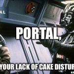 Seriously portal i mean seriously | PORTAL, I DID YOUR LACK OF CAKE DISTURBING | image tagged in star wars choke | made w/ Imgflip meme maker