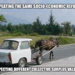 Socialist bliss | REPEATING THE SAME SOCIO-ECONOMIC REFORMS EXPECTING DIFFERENT COLLECTIVE SURPLUS VALUES | image tagged in socialism,bernie sanders,memes | made w/ Imgflip meme maker