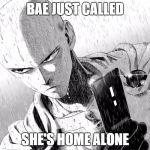 Bae Just Called | BAE JUST CALLED SHE'S HOME ALONE | image tagged in bae just called | made w/ Imgflip meme maker