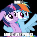 MLP Fanfic | FANFIC FANFIC EVERYWHERE | image tagged in rainbow dash everywhere,mlp,fanfiction,rainbow dash,tv show,memes | made w/ Imgflip meme maker