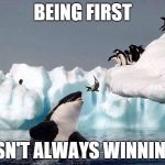 Killer whale | BEING FIRST ISN'T ALWAYS WINNING | image tagged in killer whale | made w/ Imgflip meme maker