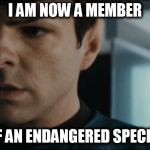 spock | I AM NOW A MEMBER OF AN ENDANGERED SPECIES | image tagged in spock | made w/ Imgflip meme maker