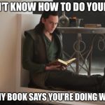 Loki Book | I DON'T KNOW HOW TO DO YOUR JOB BUT MY BOOK SAYS YOU'RE DOING WRONG | image tagged in loki book | made w/ Imgflip meme maker