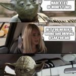 Yoda Driving | THE FORCE AWAKENS, MADE A LOT OF MONEY IT HAS IN IT YOU WEREN'T, BROKE AND DRIVING A CAB YOU ARE | image tagged in yoda driving,memes,funny | made w/ Imgflip meme maker