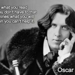 oscar wilde | It is what you read when you don't have to that determines what you will be when you can't help it. Oscar Wilde | image tagged in oscar wilde | made w/ Imgflip meme maker