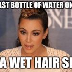 Kim Kardashian  | USES LAST BOTTLE OF WATER ON EARTH FOR A WET HAIR SELFIE | image tagged in kim kardashian,scumbag | made w/ Imgflip meme maker