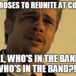 What's In the Box | GUNS N' ROSES TO REUNITE AT COACHELLA AXL, WHO'S IN THE BAND?  WHO'S IN THE BAND?!?! | image tagged in what's in the box | made w/ Imgflip meme maker