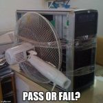 Not coming to a store near you... | PASS OR FAIL? | image tagged in computer fan,diy | made w/ Imgflip meme maker