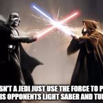 Jedi Fight | WHY DOESN'T A JEDI JUST USE THE FORCE TO PUSH THE BUTTON ON HIS OPPONENTS LIGHT SABER AND TURN IT OFF??? FAST ED | image tagged in jedi fight,jedi,darth vader,star wars | made w/ Imgflip meme maker
