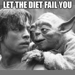 yoda | LET THE DIET FAIL YOU | image tagged in yoda | made w/ Imgflip meme maker